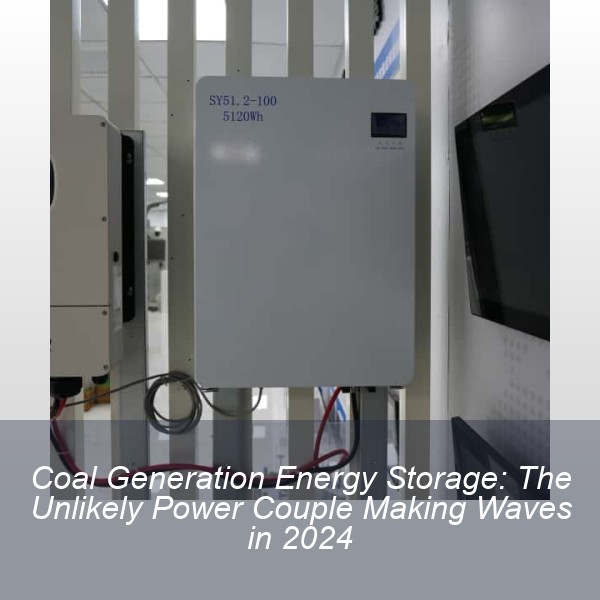 Coal Generation Energy Storage: The Unlikely Power Couple Making Waves in 2024
